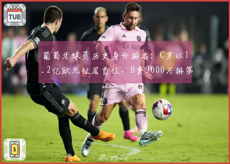 葡萄牙球员历史身价排名：C罗以1.2亿欧元位居首位，B费9000万排第6