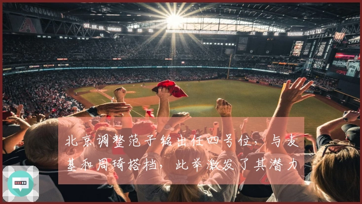 北京调整范子铭出任四号位，与麦基和周琦搭档，此举激发了其潜力。