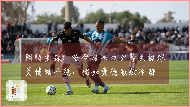 阿特金森：哈登与米切尔等关键球员情绪平稳，犹如费德勒般冷静