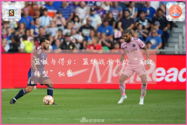 篮板与得分：篮球战术中的“高效转型”秘密