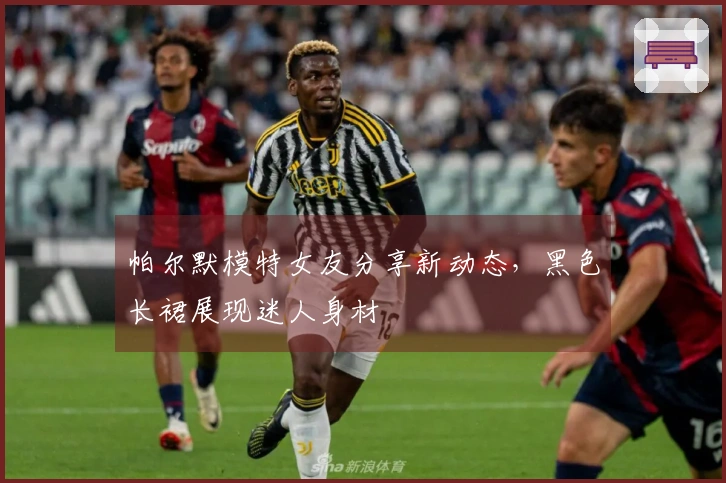 帕尔默模特女友分享新动态，黑色长裙展现迷人身材