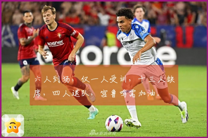 六人到场，仅一人受训，十三人缺席，四人退队，宫鲁鸣需加油。