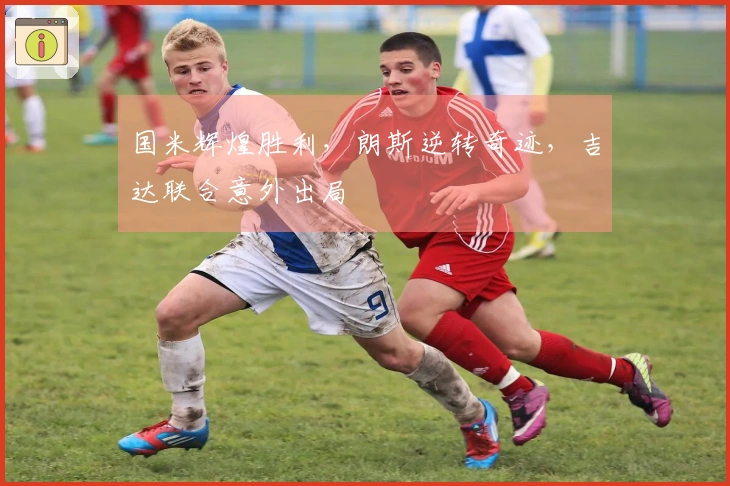 国米辉煌胜利，朗斯逆转奇迹，吉达联合意外出局